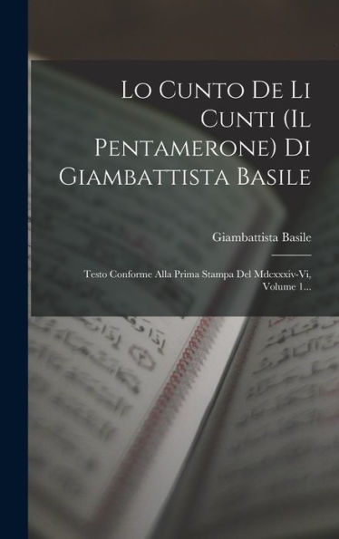Lo Cunto De Li Cunti (Il Pentamerone) Di Giambattista Basile: Testo Conforme Alla Prima Stampa Del Mdcxxxiv-Vi, Volume 1... (Italian Edition)