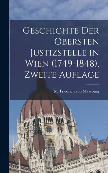 Geschichte Der Obersten Justizstelle In Wien (1749-1848), Zweite Auflage (German Edition)