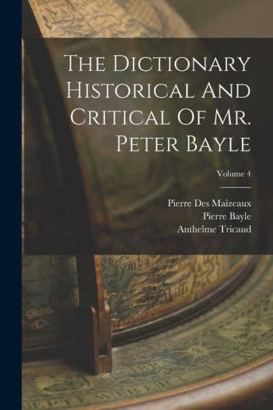 The Dictionary Historical And Critical Of Mr. Peter Bayle; Volume 4 - 9781017790863