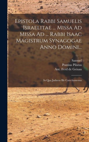 Epistola Rabbi Samuelis Israelitae ... Missa Ad Missa Ad ... Rabbi Isaac Magistrum Synagogae Anno Domini...: In Qua Judaeus Ille Catechumenus - 9781017824629