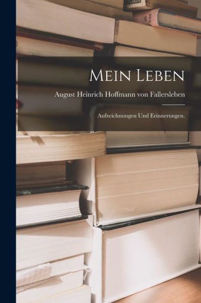Mein Leben: Aufzeichnungen Und Erinnerungen. (German Edition)