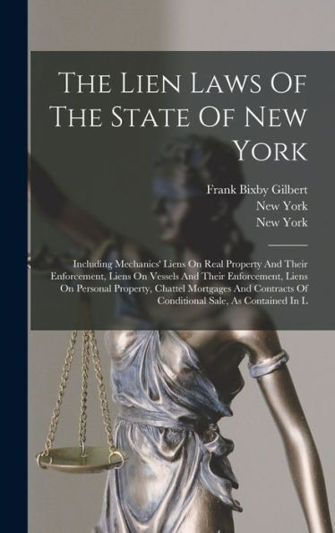 The Lien Laws Of The State Of New York: Including Mechanics' Liens On Real Property And Their Enforcement, Liens On Vessels And Their Enforcement, ... Of Conditional Sale, As Contained In L - 9781017827279