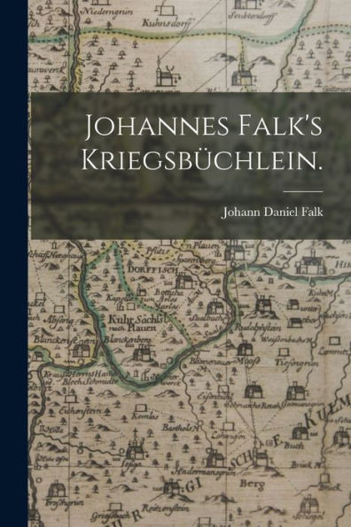 Johannes Falk's Kriegsbüchlein. (German Edition)