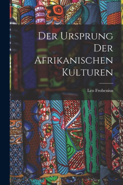 Der Ursprung Der Afrikanischen Kulturen (German Edition)