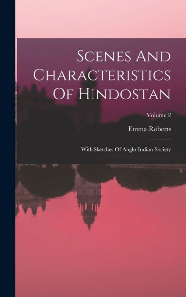 Scenes And Characteristics Of Hindostan: With Sketches Of Anglo-Indian Society; Volume 2 - 9781017829259