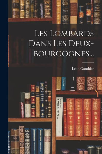 Les Lombards Dans Les Deux-Bourgognes... (French Edition) - 9781017829907