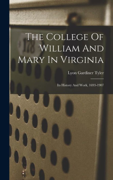 The College Of William And Mary In Virginia: Its History And Work, 1693-1907 - 9781017830798