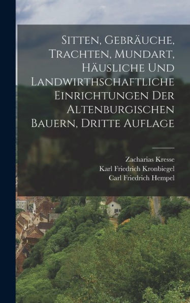 Sitten, Gebräuche, Trachten, Mundart, Häusliche Und Landwirthschaftliche Einrichtungen Der Altenburgischen Bauern, Dritte Auflage (German Edition) - 9781017830880