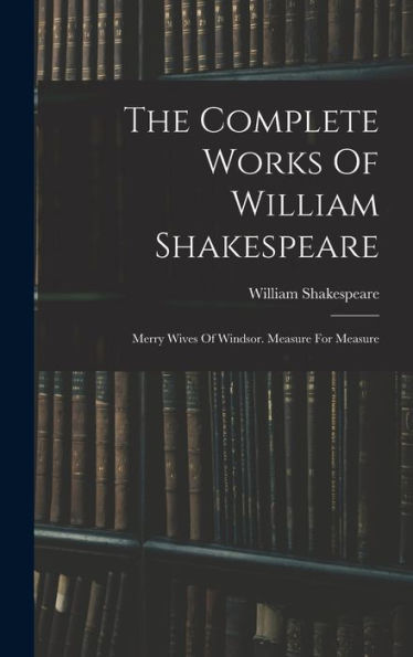 The Complete Works Of William Shakespeare: Merry Wives Of Windsor. Measure For Measure - 9781017831139