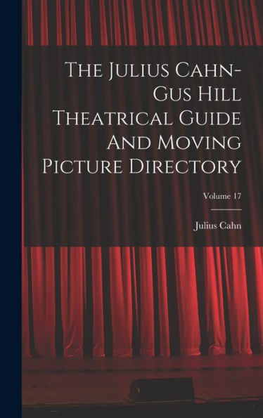 The Julius Cahn-Gus Hill Theatrical Guide And Moving Picture Directory; Volume 17 - 9781017831993