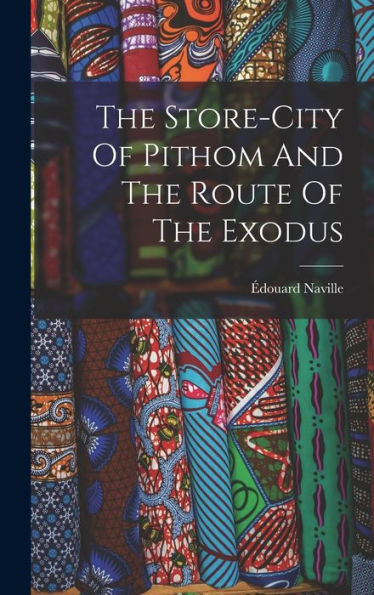 The Store-City Of Pithom And The Route Of The Exodus - 9781017832969