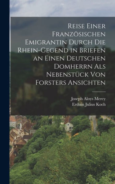 Reise Einer Französischen Emigrantin Durch Die Rhein-Gegend In Briefen An Einen Deutschen Domherrn Als Nebenstück Von Forsters Ansichten (German Edition) - 9781017833379