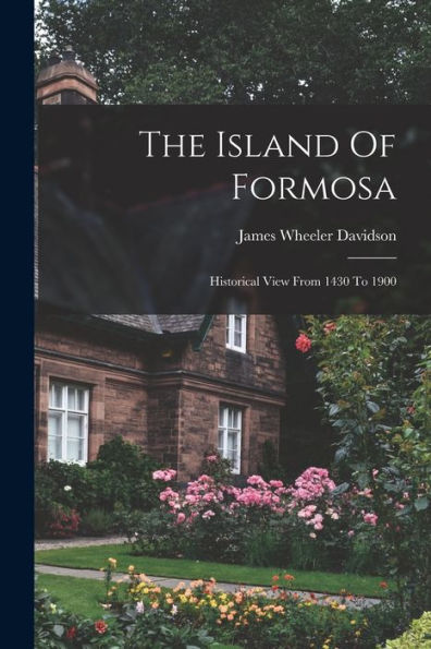 The Island Of Formosa: Historical View From 1430 To 1900 - 9781017834659