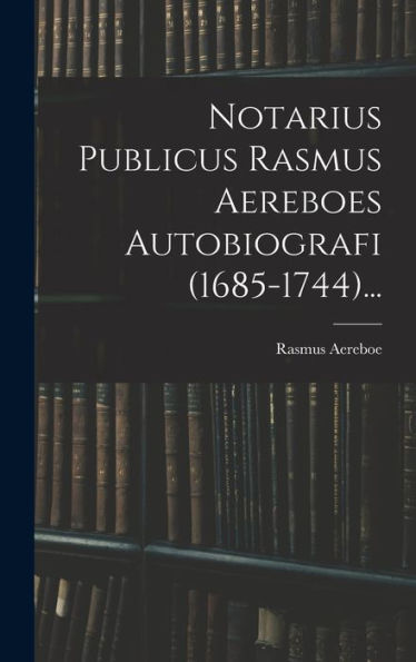Notarius Publicus Rasmus Aereboes Autobiografi (1685-1744)... (Danish Edition) - 9781017835366