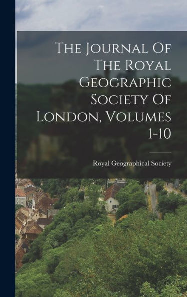 The Journal Of The Royal Geographic Society Of London, Volumes 1-10 - 9781017837285