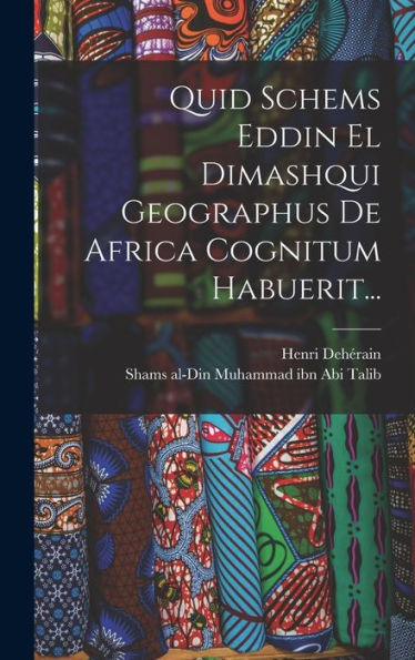 Quid Schems Eddin El Dimashqui Geographus De Africa Cognitum Habuerit... (Latin Edition) - 9781017837469
