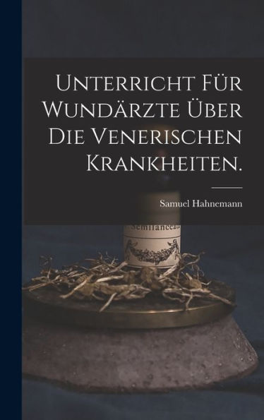 Unterricht Für Wundärzte Über Die Venerischen Krankheiten. (German Edition) - 9781017837568