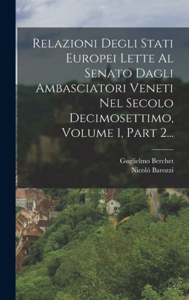 Relazioni Degli Stati Europei Lette Al Senato Dagli Ambasciatori Veneti Nel Secolo Decimosettimo, Volume 1, Part 2... (Italian Edition) - 9781017838022