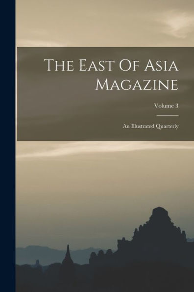 The East Of Asia Magazine: An Illustrated Quarterly; Volume 3 - 9781017838725
