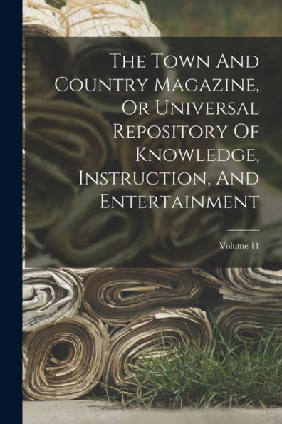The Town And Country Magazine, Or Universal Repository Of Knowledge, Instruction, And Entertainment; Volume 11 - 9781017838794