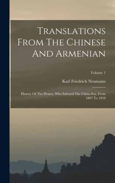 Translations From The Chinese And Armenian: History Of The Pirates, Who Infested The China Sea, From 1807 To 1810; Volume 1 - 9781017838893