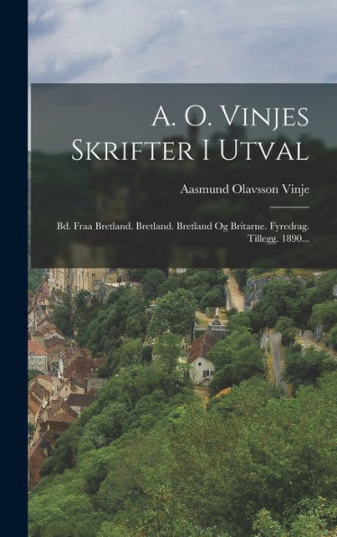 A. O. Vinjes Skrifter I Utval: Bd. Fraa Bretland. Bretland. Bretland Og Britarne. Fyredrag. Tillegg. 1890... (Norwegian Edition) - 9781017839357