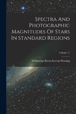 Spectra And Photographic Magnitudes Of Stars In Standard Regions; Volume 71 - 9781017839760