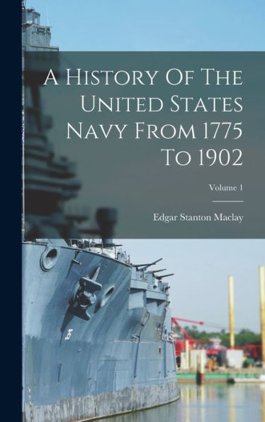 A History Of The United States Navy From 1775 To 1902; Volume 1 - 9781017839838