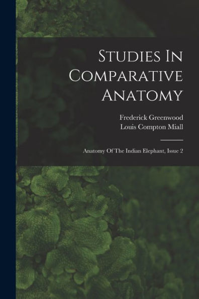 Studies In Comparative Anatomy: Anatomy Of The Indian Elephant, Issue 2 - 9781017840001