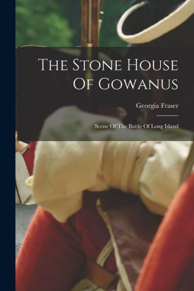 The Stone House Of Gowanus: Scene Of The Battle Of Long Island - 9781017840261