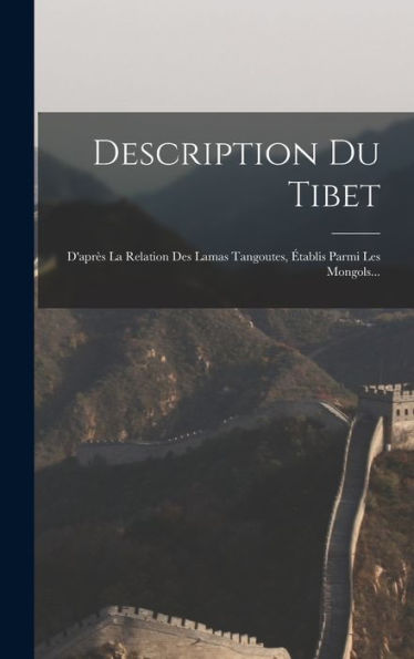 Description Du Tibet: D'Après La Relation Des Lamas Tangoutes, Établis Parmi Les Mongols... (French Edition)