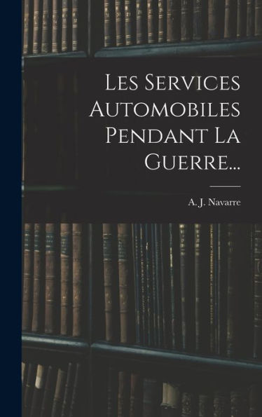 Les Services Automobiles Pendant La Guerre... (French Edition)