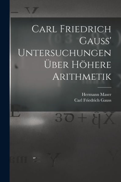 Carl Friedrich Gauss' Untersuchungen Über Höhere Arithmetik (German Edition) - 9781017846126