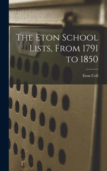 The Eton School Lists, From 1791 To 1850 - 9781017893083