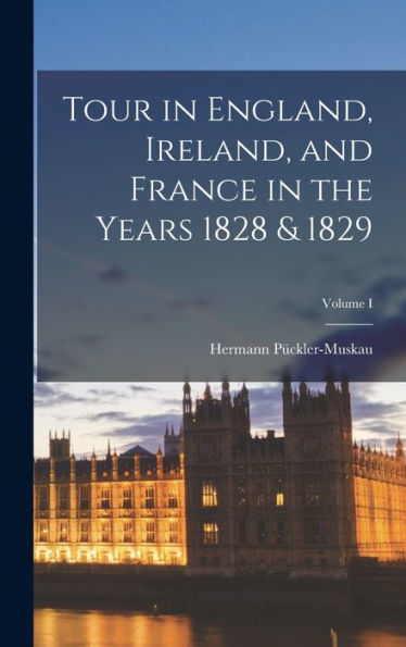 Tour In England, Ireland, And France In The Years 1828 & 1829; Volume I - 9781017893564