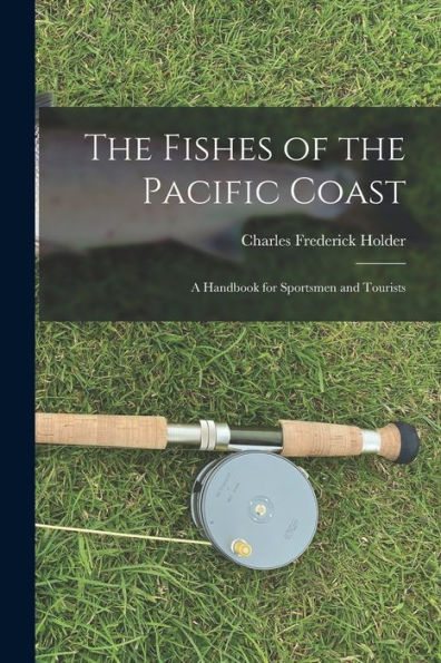 The Fishes Of The Pacific Coast: A Handbook For Sportsmen And Tourists