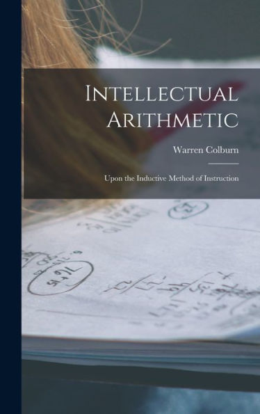 Intellectual Arithmetic: Upon The Inductive Method Of Instruction - 9781017895018