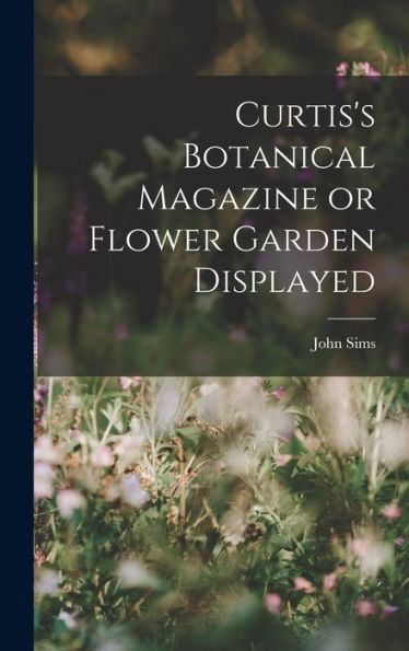 Curtis's Botanical Magazine Or Flower Garden Displayed - 9781017896763
