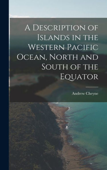 A Description Of Islands In The Western Pacific Ocean, North And South Of The Equator - 9781017897111