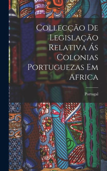 Collecção De Legislação Relativa Ás Colonias Portuguezas Em Africa - 9781017900149