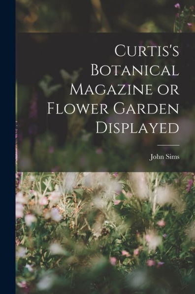 Curtis's Botanical Magazine Or Flower Garden Displayed - 9781017903140