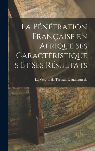 La Pénétration Française En Afrique Ses Caractéristiques Et Ses Résultats - 9781017903836
