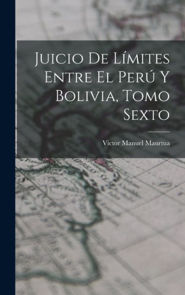 Juicio De Límites Entre El Perú Y Bolivia, Tomo Sexto - 9781017904543