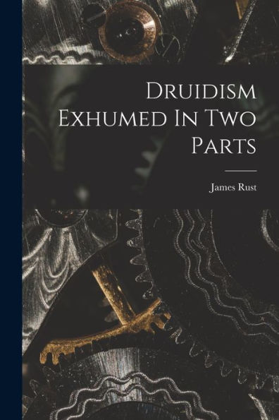 Druidism Exhumed In Two Parts - 9781017904567