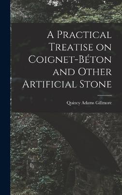 A Practical Treatise On Coignet-Béton And Other Artificial Stone - 9781017905953