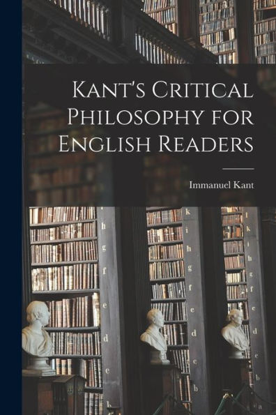 Kant's Critical Philosophy For English Readers - 9781017906806