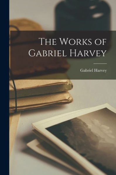 The Works Of Gabriel Harvey - 9781017906882