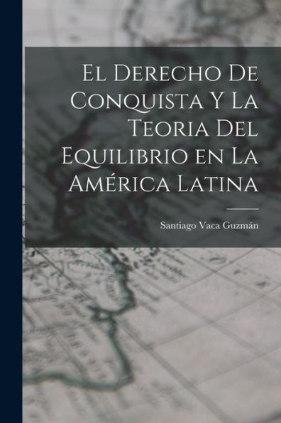 El Derecho De Conquista Y La Teoria Del Equilibrio En La América Latina - 9781017907018