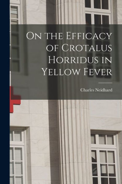 On The Efficacy Of Crotalus Horridus In Yellow Fever - 9781017907032