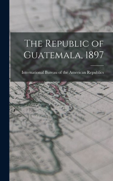 The Republic Of Guatemala, 1897 - 9781017907629